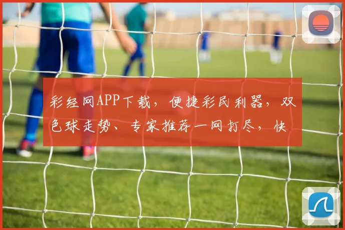 彩经网APP下载，便捷彩民利器，双色球走势、专家推荐一网打尽，快速上手